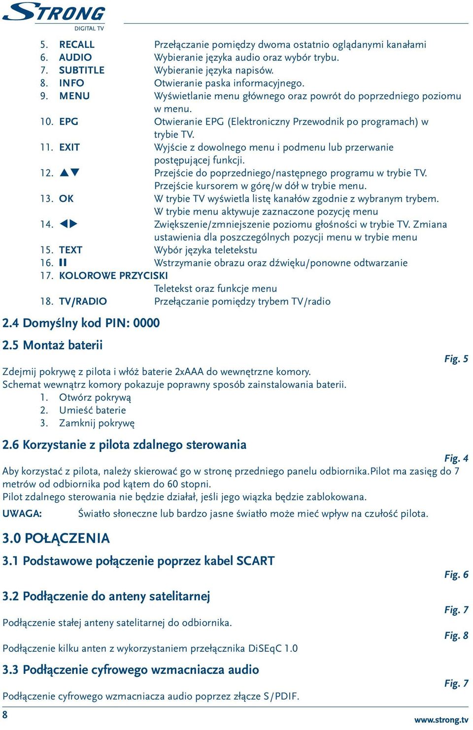 EXIT Wyjście z dowolnego menu i podmenu lub przerwanie postępującej funkcji. 12. pq Przejście do poprzedniego/następnego programu w trybie TV. Przejście kursorem w górę/w dół w trybie menu. 13.