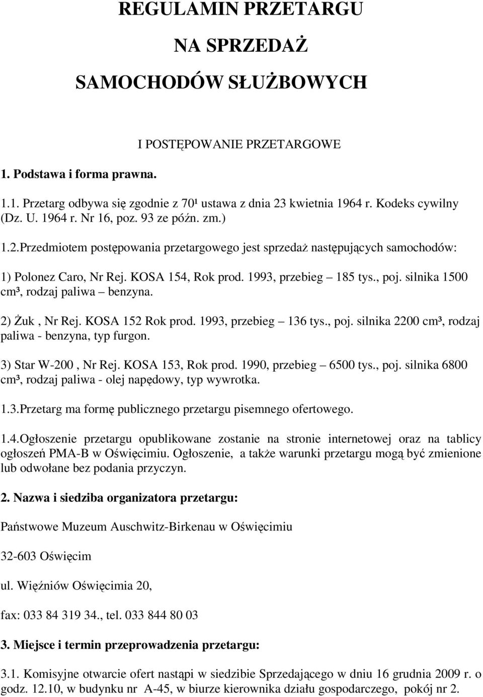 silnika 1500 cm³, rodzaj paliwa benzyna. 2) uk, Nr Rej. KOSA 152 Rok prod. 1993, przebieg 136 tys., poj. silnika 2200 cm³, rodzaj paliwa - benzyna, typ furgon. 3) Star W-200, Nr Rej.