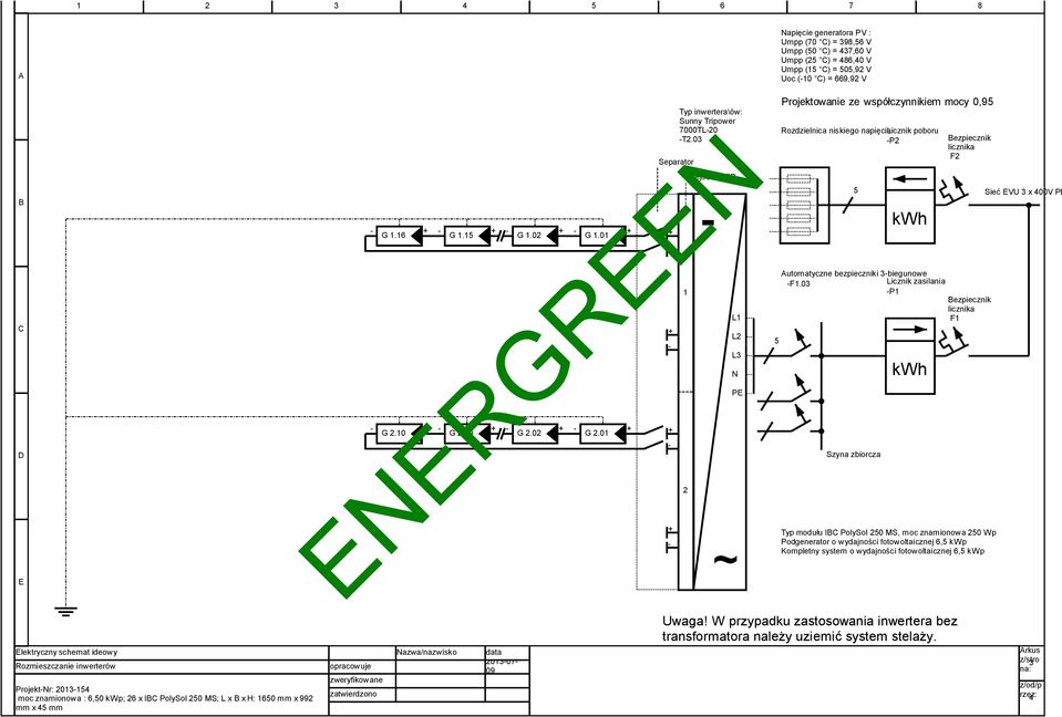 03 1 2 Wejście MPP L1 L2 L3 N PE ~ 5 Napięcie generatora PV : Umpp (70 C) = 398,56 V Umpp (50 C) = 437,60 V Umpp (25 C) = 486,40 V Umpp (15 C) = 505,92 V Uoc (10 C) = 669,92 V Projektowanie ze