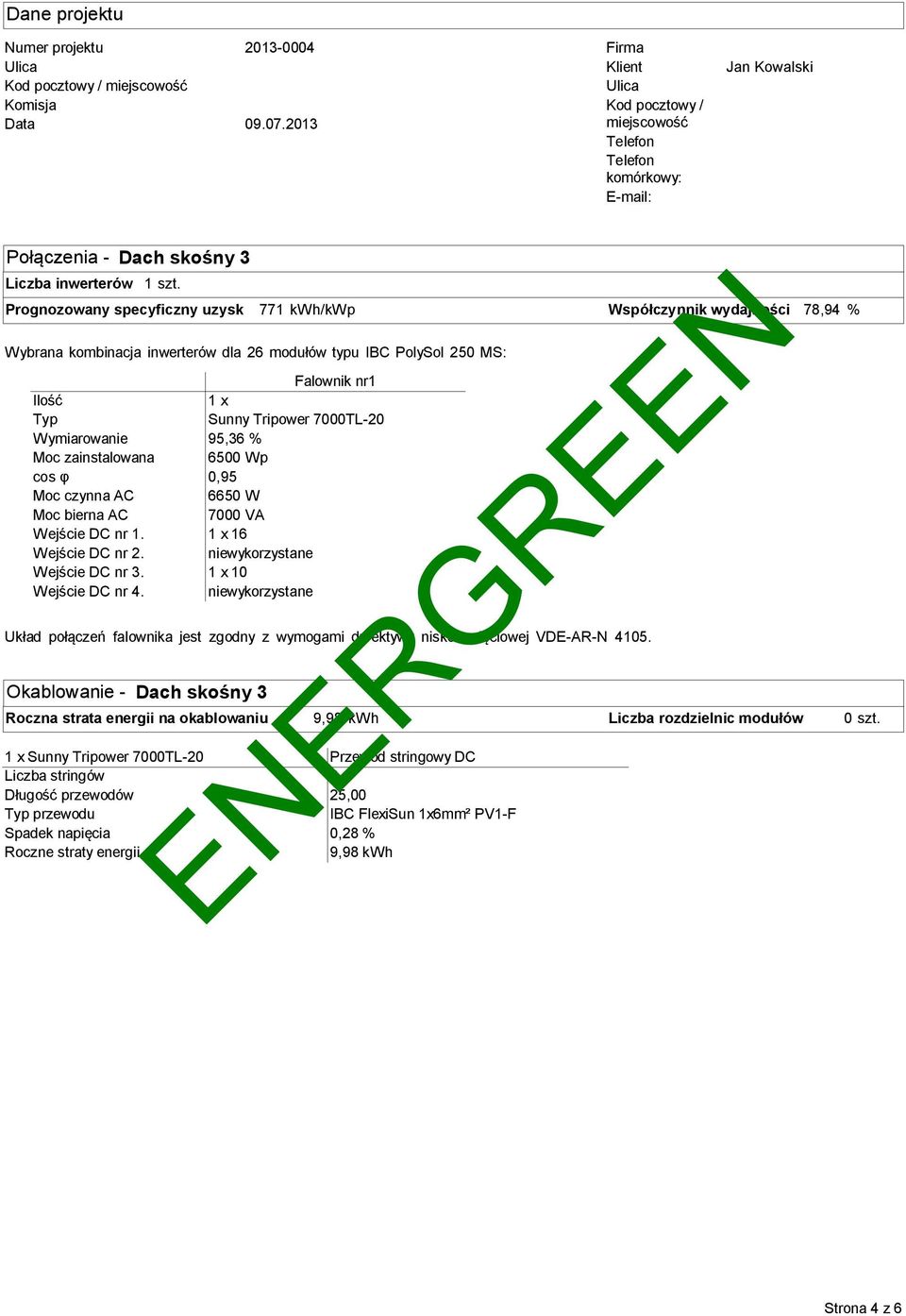 Prognozowany specyficzny uzysk 771 kwh/kwp Współczynnik wydajności 78,94 % Wybrana kombinacja inwerterów dla 26 modułów typu IC PolySol 250 MS: Ilość Typ Wymiarowanie Moc zainstalowana cos φ Moc