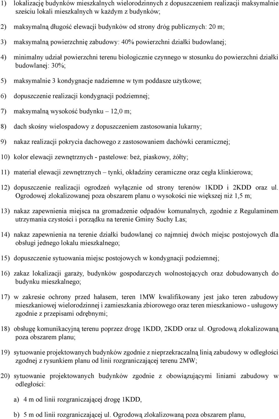 30%; 5) maksymalnie 3 kondygnacje nadziemne w tym poddasze użytkowe; 6) dopuszczenie realizacji kondygnacji podziemnej; 7) maksymalną wysokość budynku 12,0 m; 8) dach skośny wielospadowy z