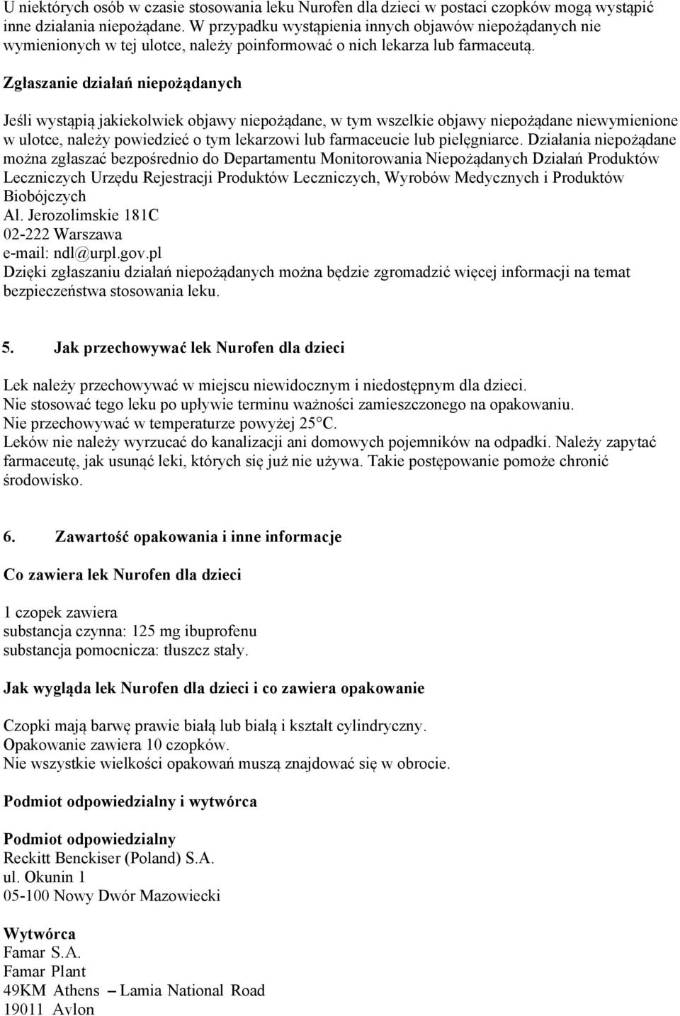 Zgłaszanie działań niepożądanych Jeśli wystąpią jakiekolwiek objawy niepożądane, w tym wszelkie objawy niepożądane niewymienione w ulotce, należy powiedzieć o tym lekarzowi lub farmaceucie lub