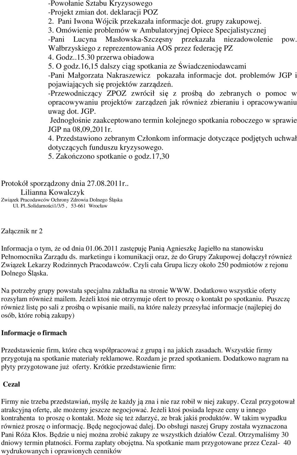 30 przerwa obiadowa 5. O godz.16,15 dalszy ciąg spotkania ze Świadczeniodawcami -Pani Małgorzata Nakraszewicz pokazała informacje dot. problemów JGP i pojawiających się projektów zarządzeń.