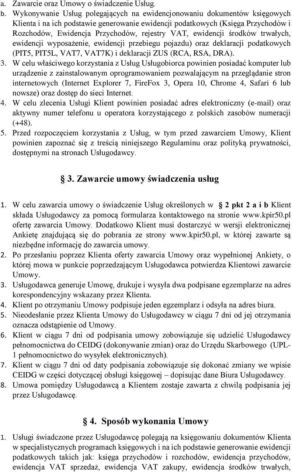 VAT, ewidencji środków trwałych, ewidencji wyposażenie, ewidencji przebiegu pojazdu) oraz deklaracji podatkowych (PIT5, PIT5L, VAT7, VAT7K) i deklaracji ZUS (RCA, RSA, DRA). 3.