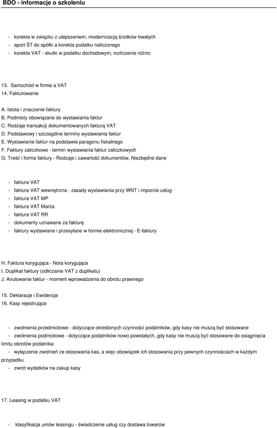 Podstawowy i szczególne terminy wystawiania faktur E. Wystawianie faktur na podstawie paragonu fiskalnego F. Faktury zaliczkowe - termin wystawiania faktur zaliczkowych G.