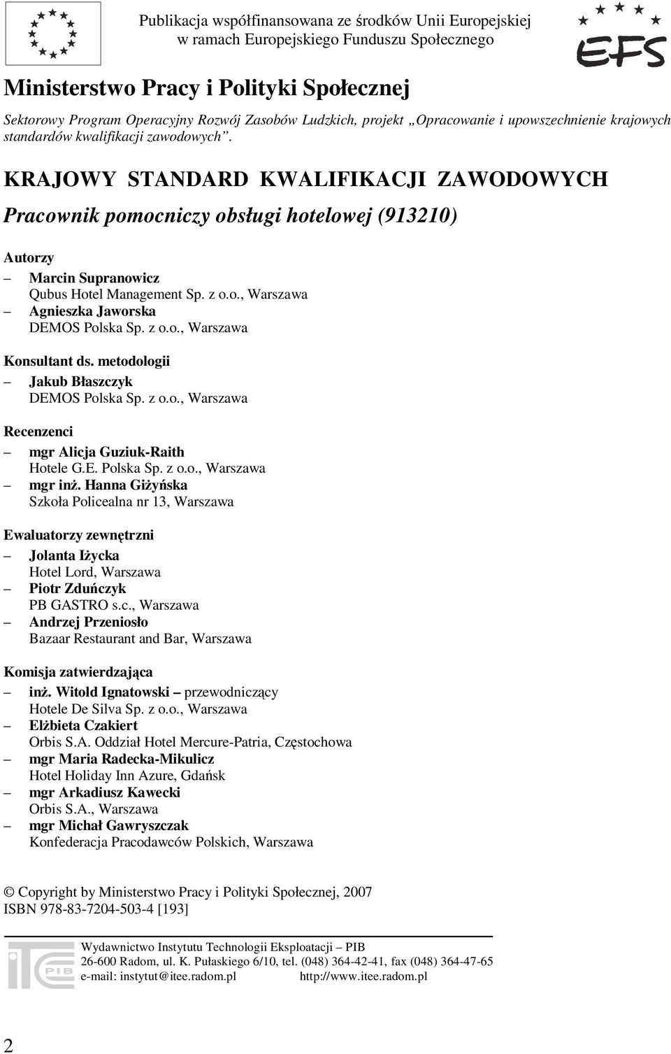 KRAJOWY STANDARD KWALIFIKACJI ZAWODOWYCH Pracownik pomocniczy obsługi hotelowej (913210) Autorzy Marcin Supranowicz Qubus Hotel Management Sp. z o.o., Warszawa Agnieszka Jaworska DEMOS Polska Sp. z o.o., Warszawa Konsultant ds.