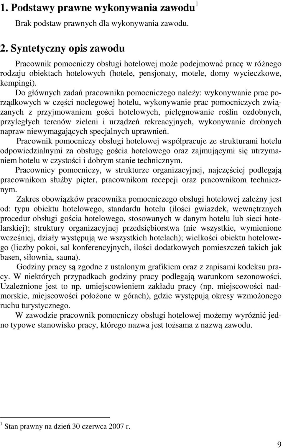 Do głównych zadań pracownika pomocniczego należy: wykonywanie prac porządkowych w części noclegowej hotelu, wykonywanie prac pomocniczych związanych z przyjmowaniem gości hotelowych, pielęgnowanie