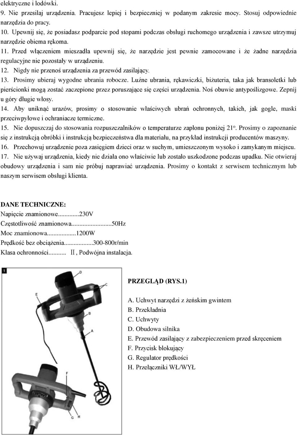 Przed włączeniem mieszadła upewnij się, że narzędzie jest pewnie zamocowane i że żadne narzędzia regulacyjne nie pozostały w urządzeniu. 12. Nigdy nie przenoś urządzenia za przewód zasilający. 13.