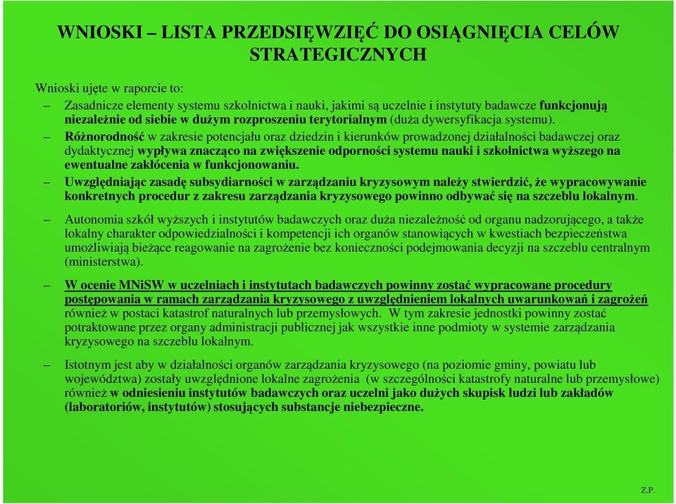 Różnorodność w zakresie potencjału oraz dziedzin i kierunków prowadzonej działalności badawczej oraz dydaktycznej wypływa znacząco na zwiększenie odporności systemu nauki i szkolnictwa wyższego na