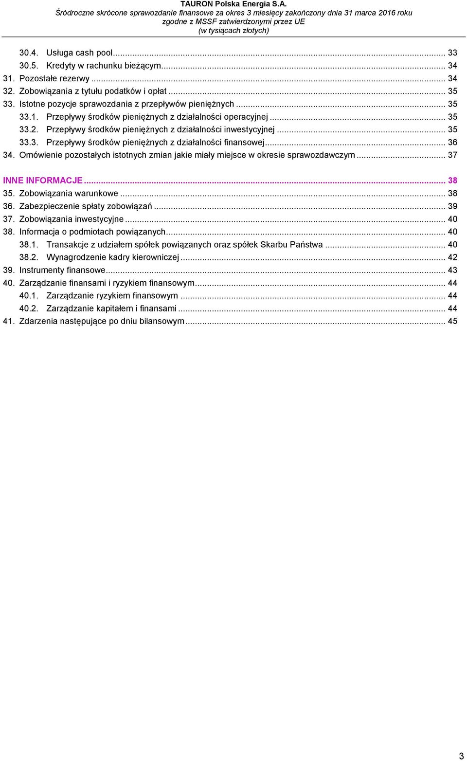 .. 35 33.3. Przepływy środków pieniężnych z działalności finansowej... 36 34. Omówienie pozostałych istotnych zmian jakie miały miejsce w okresie sprawozdawczym... 37 INNE INFORMACJE... 38 35.