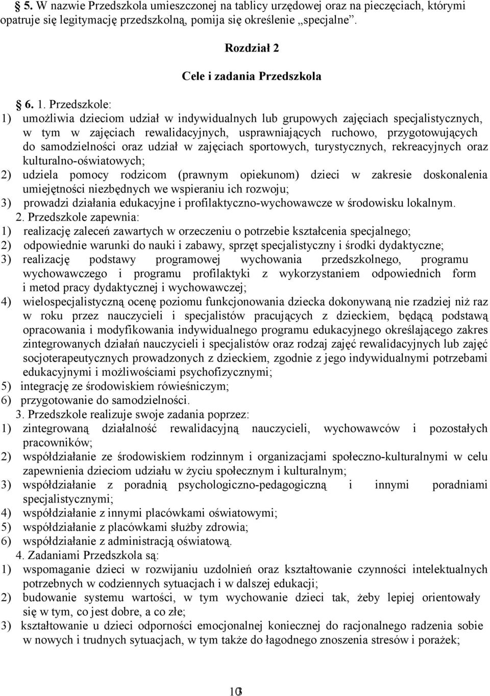 oraz udział w zajęciach sportowych, turystycznych, rekreacyjnych oraz kulturalno-oświatowych; 2) udziela pomocy rodzicom (prawnym opiekunom) dzieci w zakresie doskonalenia umiejętności niezbędnych we