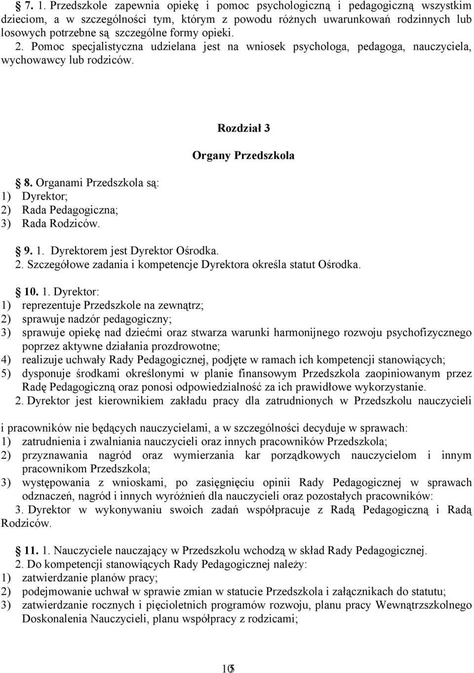 Organami Przedszkola są: 1) Dyrektor; 2) Rada Pedagogiczna; 3) Rada Rodziców. Rozdział 3 Organy Przedszkola 9. 1. Dyrektorem jest Dyrektor Ośrodka. 2. Szczegółowe zadania i kompetencje Dyrektora określa statut Ośrodka.