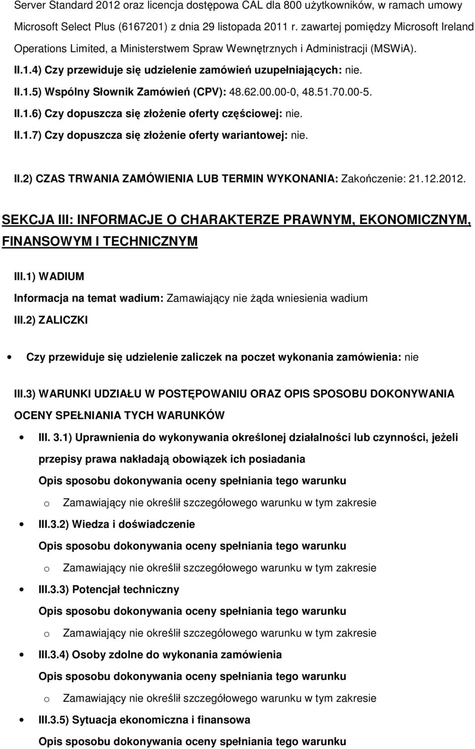 62.00.00-0, 48.51.70.00-5. II.1.6) Czy dpuszcza się złŝenie ferty częściwej: nie. II.1.7) Czy dpuszcza się złŝenie ferty wariantwej: nie. II.2) CZAS TRWANIA ZAMÓWIENIA LUB TERMIN WYKONANIA: Zakńczenie: 21.