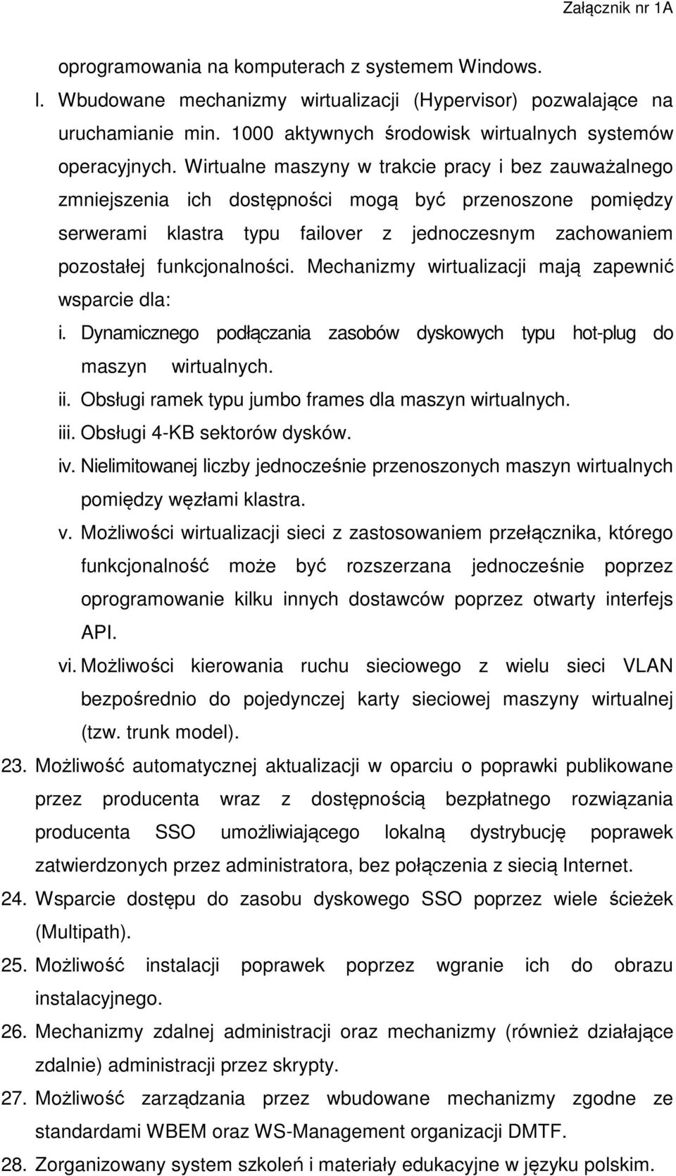 Mechanizmy wirtualizacji mają zapewnić wsparcie dla: i. Dynamicznego podłączania zasobów dyskowych typu hot-plug do maszyn wirtualnych. ii. Obsługi ramek typu jumbo frames dla maszyn wirtualnych. iii.