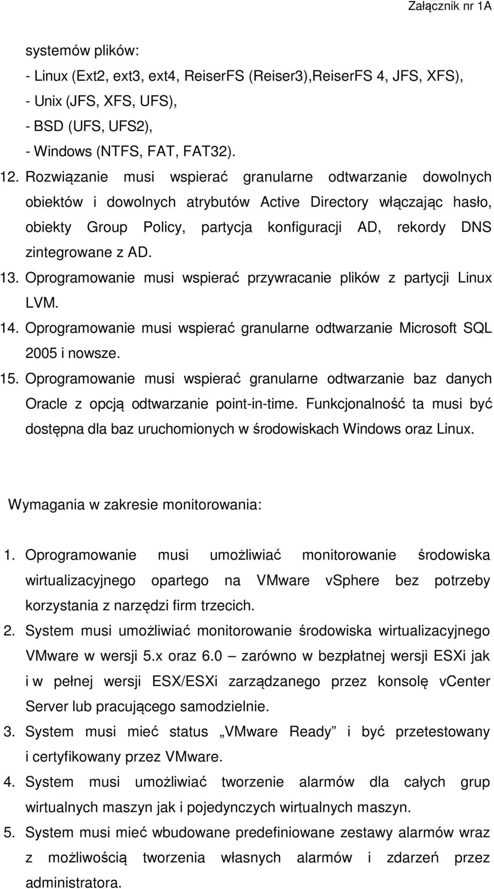 AD. 13. Oprogramowanie musi wspierać przywracanie plików z partycji Linux LVM. 14. Oprogramowanie musi wspierać granularne odtwarzanie Microsoft SQL 2005 i nowsze. 15.