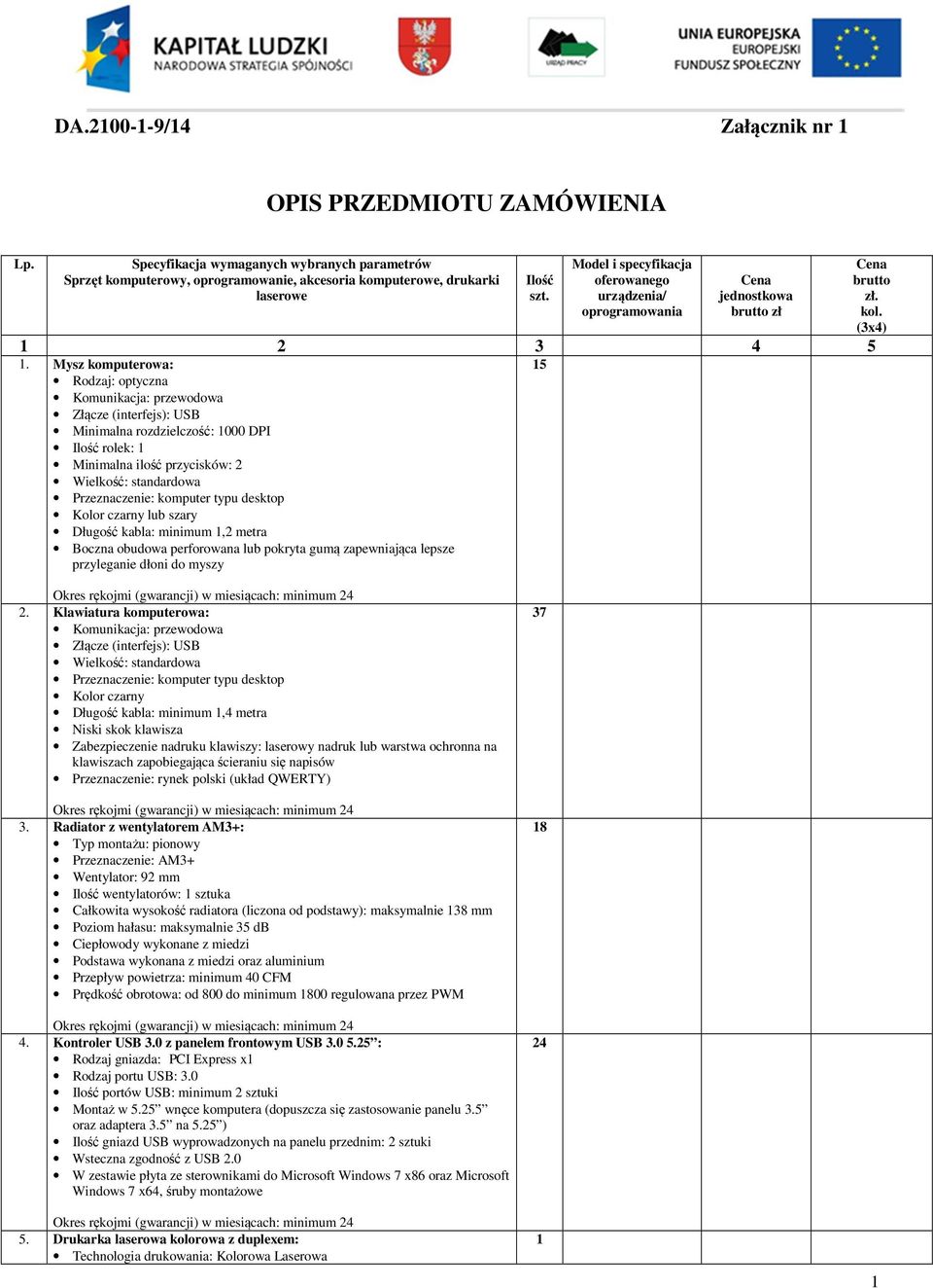 Mysz komputerowa: Rodzaj: optyczna Komunikacja: przewodowa Złącze (interfejs): USB Minimalna rozdzielczość: 000 DPI Ilość rolek: Minimalna ilość przycisków: Wielkość: standardowa Przeznaczenie: