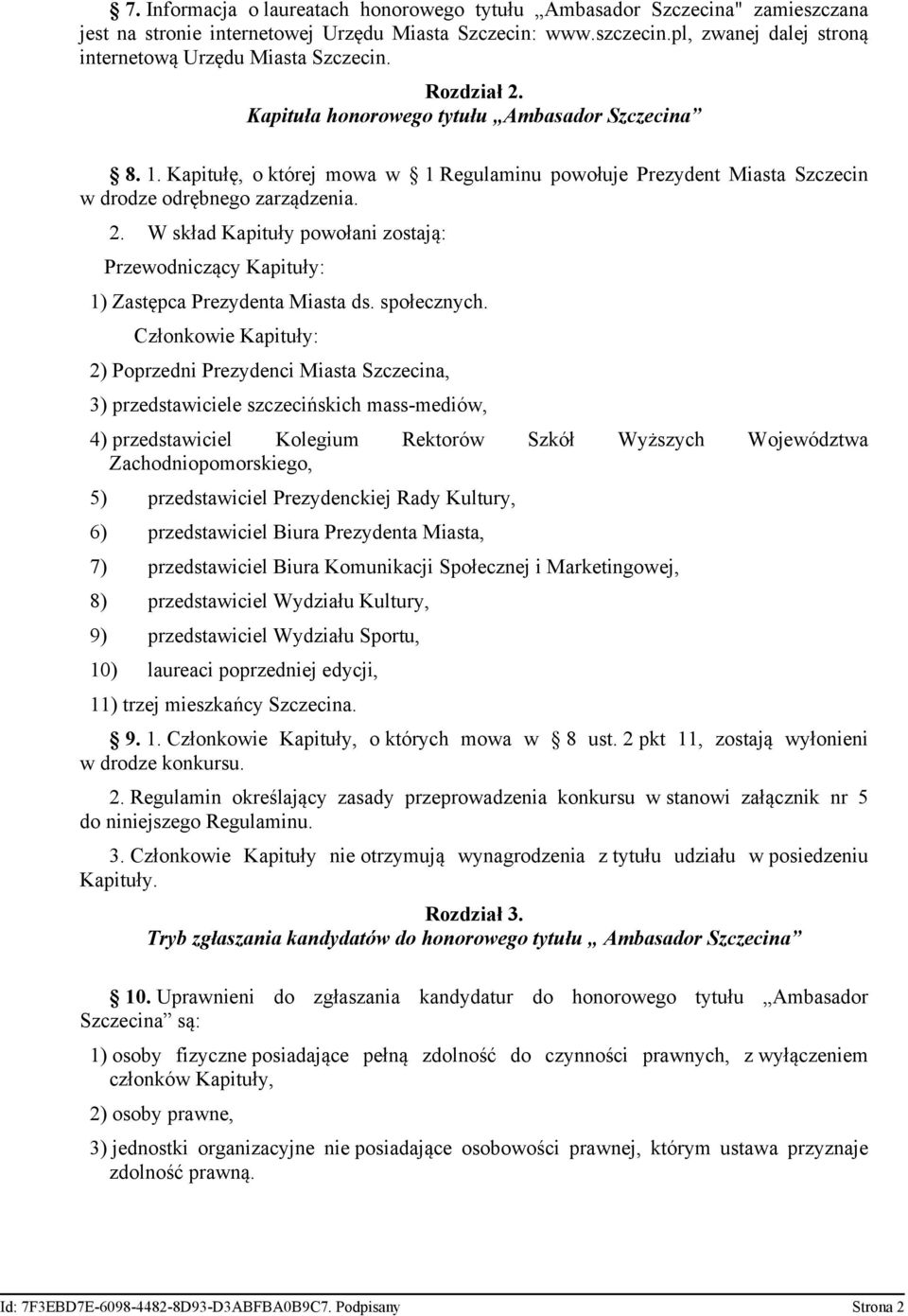 Kapitułę, o której mowa w 1 Regulaminu powołuje Prezydent Miasta Szczecin w drodze odrębnego zarządzenia. 2.