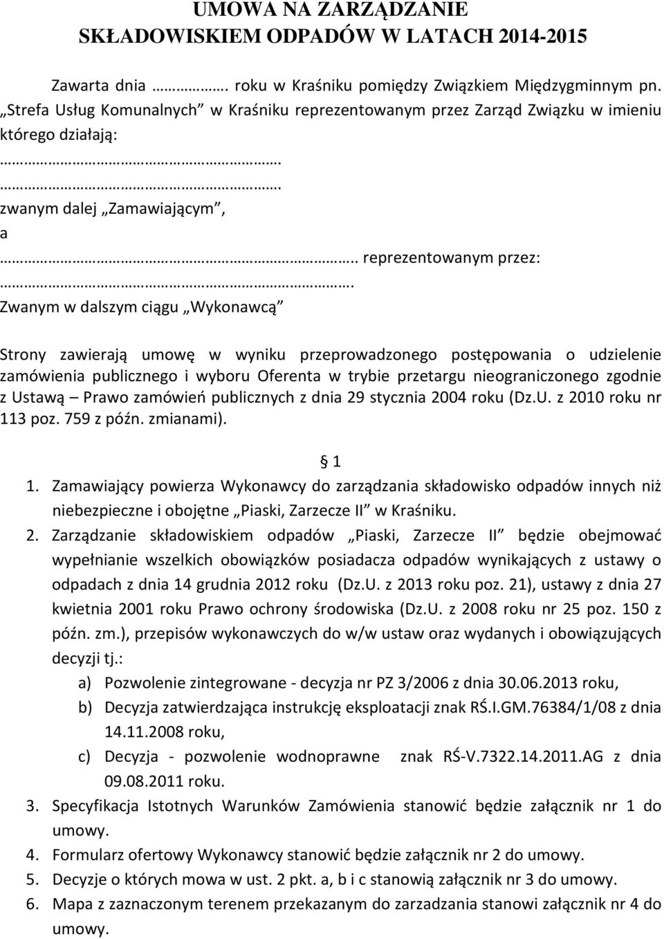 Zwanym w dalszym ciągu Wykonawcą Strony zawierają umowę w wyniku przeprowadzonego postępowania o udzielenie zamówienia publicznego i wyboru Oferenta w trybie przetargu nieograniczonego zgodnie z