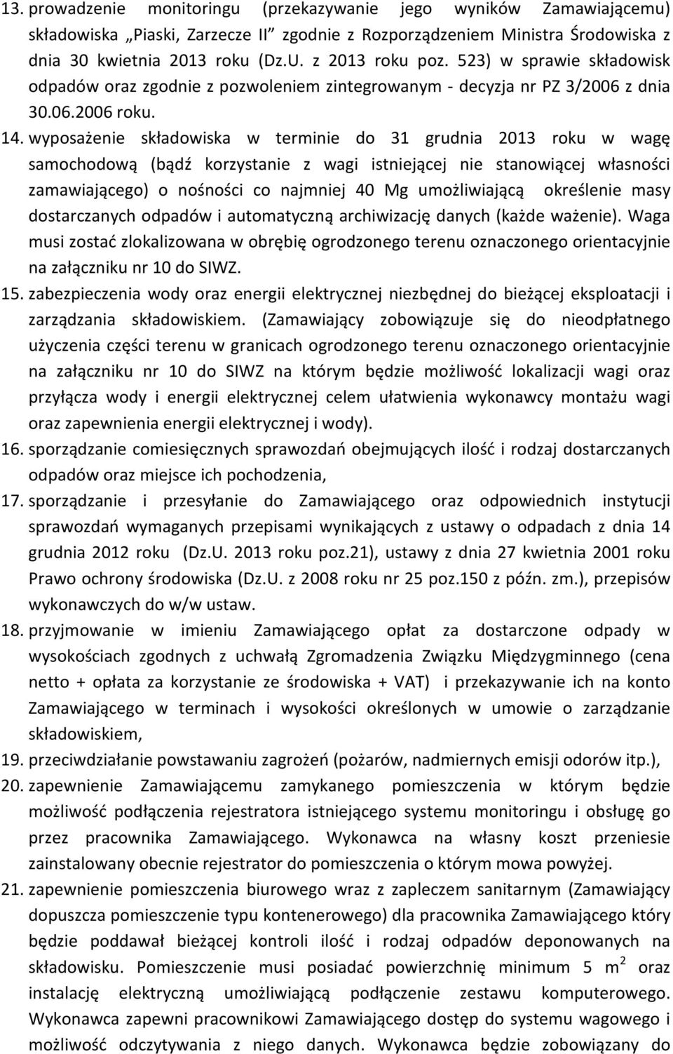 wyposażenie składowiska w terminie do 31 grudnia 2013 roku w wagę samochodową (bądź korzystanie z wagi istniejącej nie stanowiącej własności zamawiającego) o nośności co najmniej 40 Mg umożliwiającą