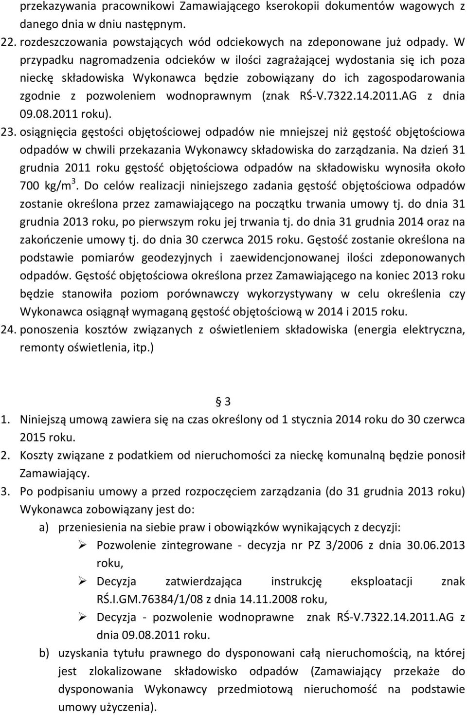 7322.14.2011.AG z dnia 09.08.2011 roku). 23. osiągnięcia gęstości objętościowej odpadów nie mniejszej niż gęstość objętościowa odpadów w chwili przekazania Wykonawcy składowiska do zarządzania.