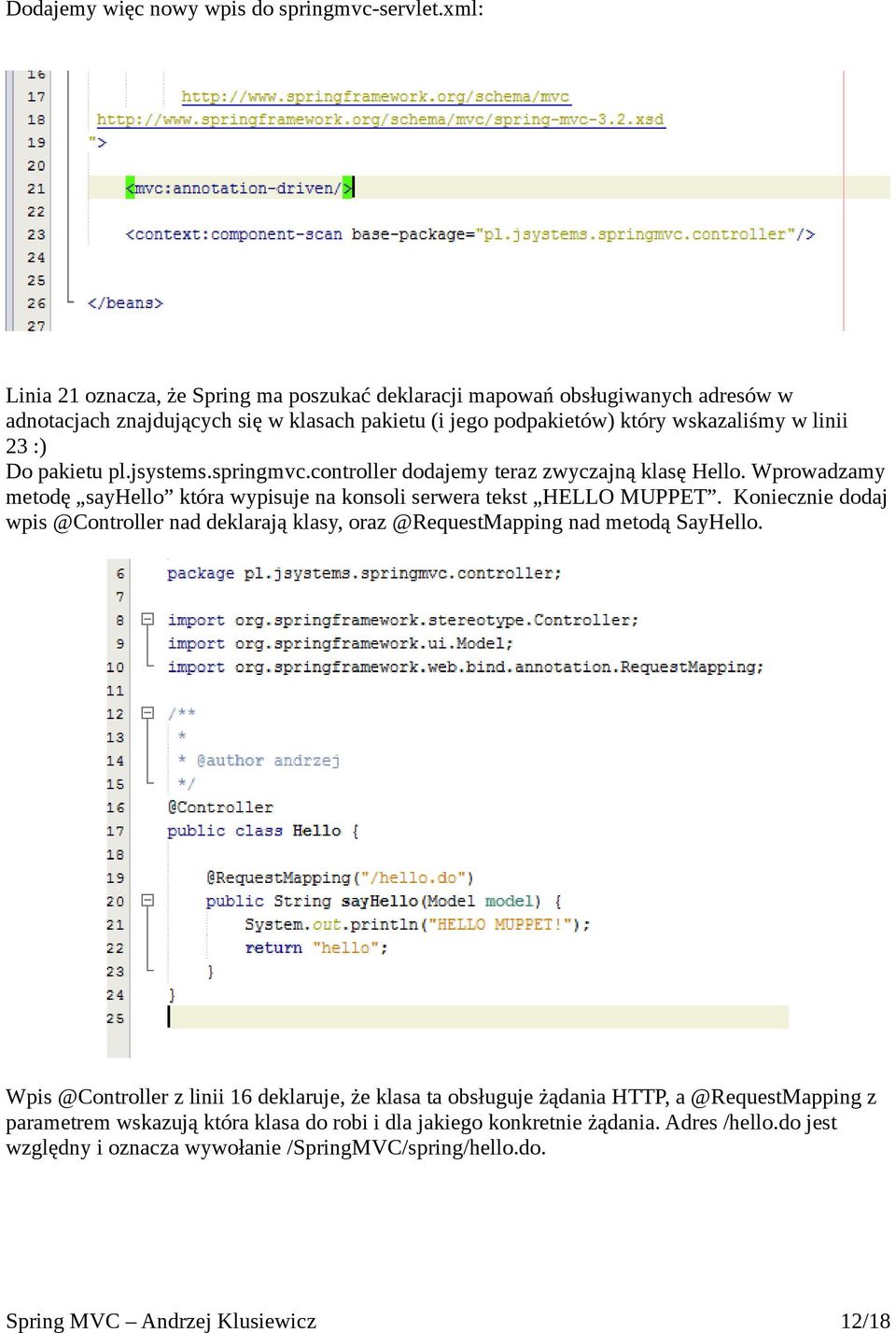 pakietu pl.jsystems.springmvc.controller dodajemy teraz zwyczajną klasę Hello. Wprowadzamy metodę sayhello która wypisuje na konsoli serwera tekst HELLO MUPPET.