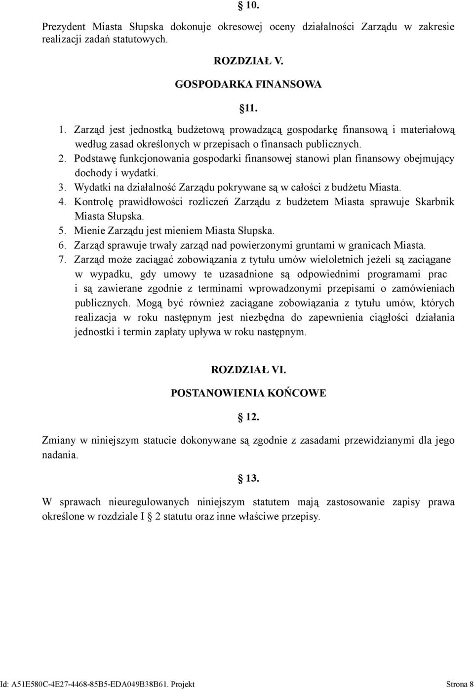 Podstawę funkcjonowania gospodarki finansowej stanowi plan finansowy obejmujący dochody i wydatki. 3. Wydatki na działalność Zarządu pokrywane są w całości z budżetu Miasta. 4.