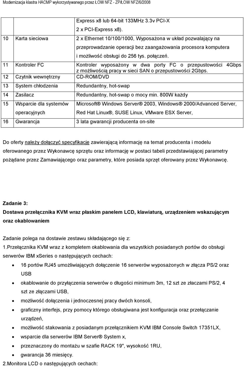 11 Kontroler FC Kontroler wyposaŝony w dwa porty FC o przepustowości 4Gbps z moŝliwością pracy w sieci SAN o przepustowości 2Gbps.