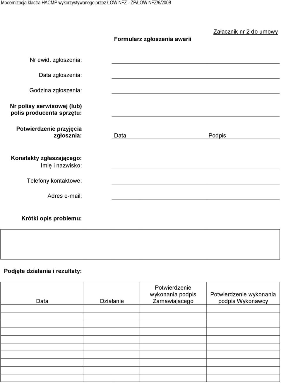 Potwierdzenie przyjęcia zgłosznia: Data Podpis Konatakty zgłaszającego: Imię i nazwisko: Telefony kontaktowe: