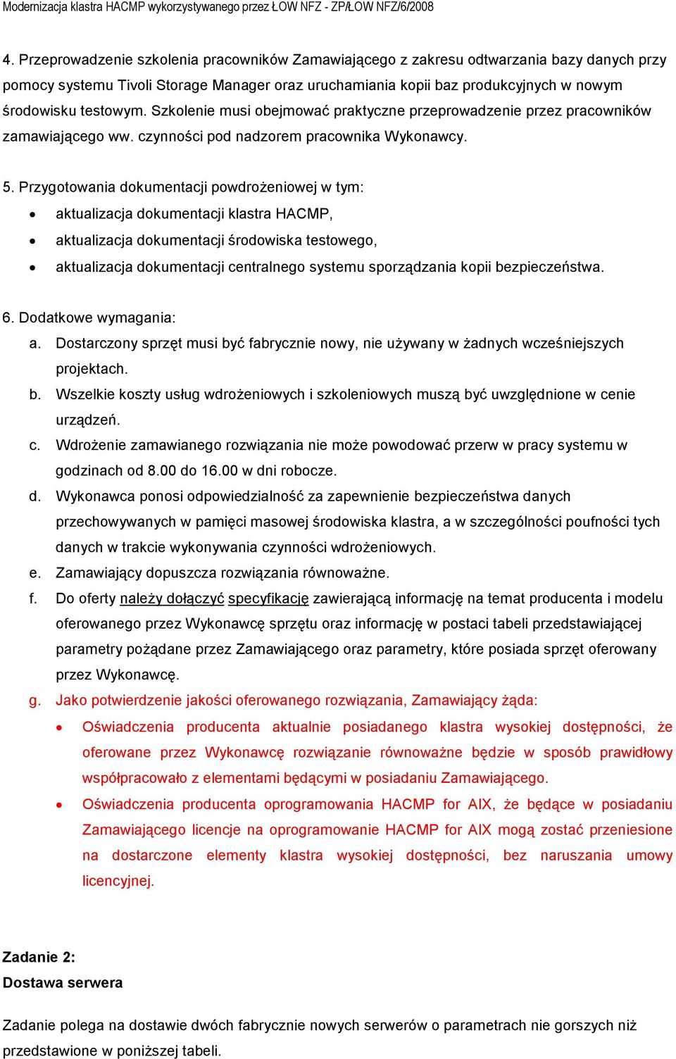 Przygotowania dokumentacji powdroŝeniowej w tym: aktualizacja dokumentacji klastra HACMP, aktualizacja dokumentacji środowiska testowego, aktualizacja dokumentacji centralnego systemu sporządzania