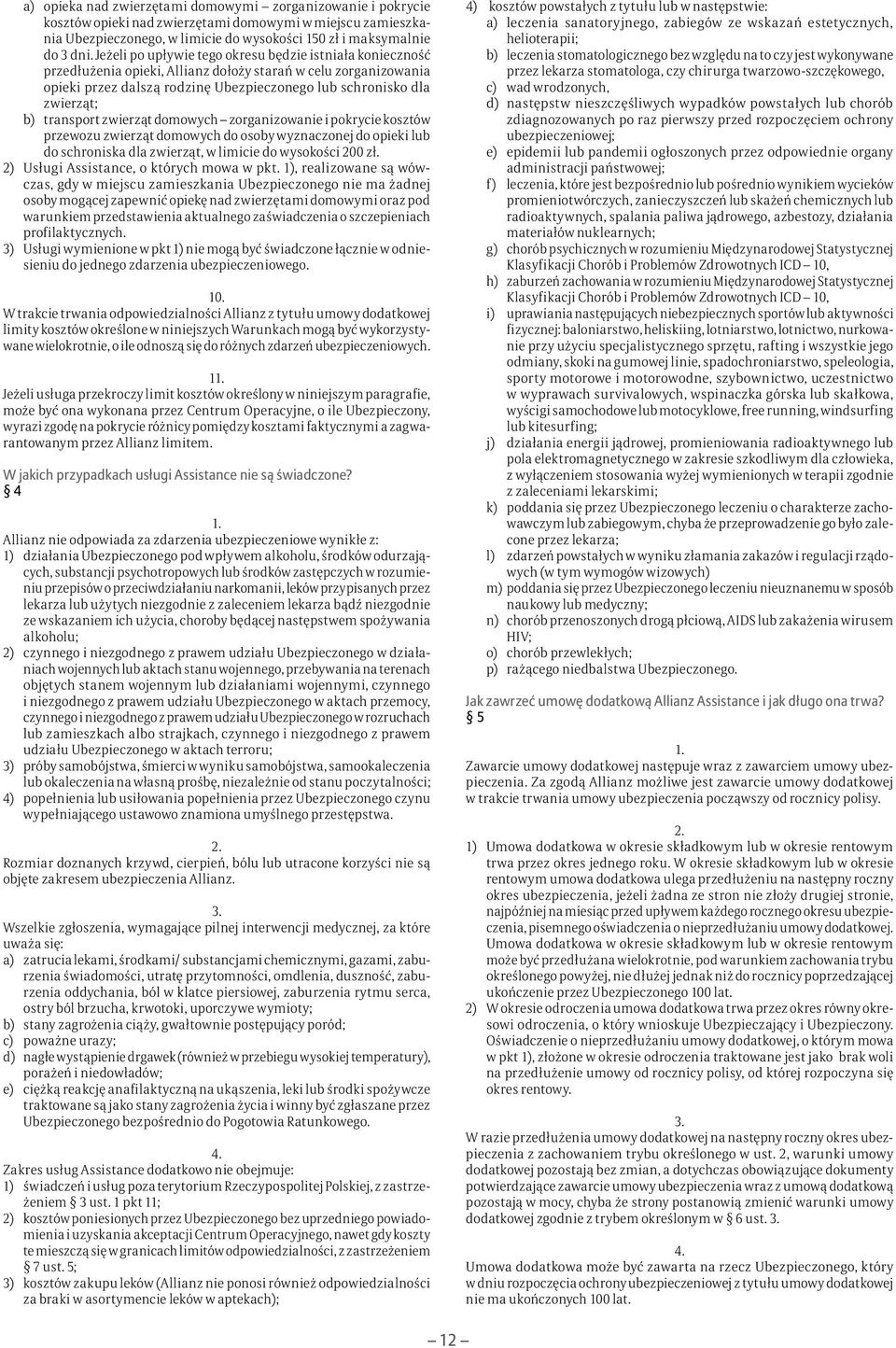 transport zwierząt domowych zorganizowanie i pokrycie kosztów przewozu zwierząt domowych do osoby wyznaczonej do opieki lub do schroniska dla zwierząt, w limicie do wysokości 200 zł.