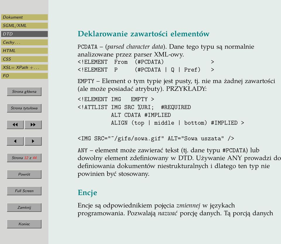 ATTLIST IMG SRC %URI; #REQUIRED ALT CDATA #IMPLIED ALIGN (top middle bottom) #IMPLIED > <IMG SRC="~/gifs/sowa.gif" ALT="Sowa uszata" /> ANY element może zawierać tekst (tj.