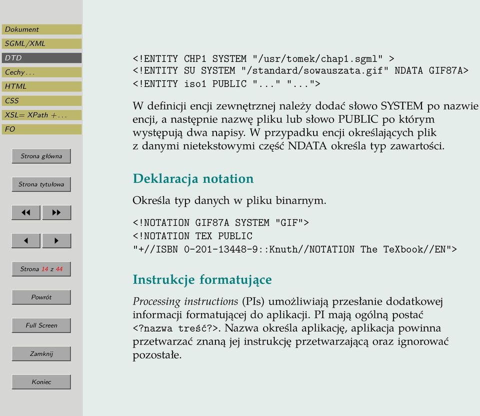 W przypadku encji określających plik z danymi nietekstowymi część NDATA określa typ zawartości. Deklaracja notation Określa typ danych w pliku binarnym. <!NOTATION GIF87A SYSTEM "GIF"> <!