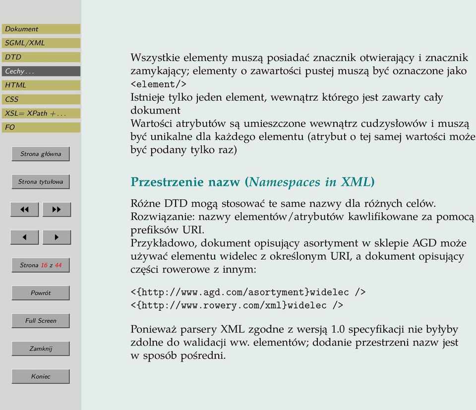 Przestrzenie nazw (Namespaces in XML) Różne mogą stosować te same nazwy dla różnych celów. Rozwiązanie: nazwy elementów/atrybutów kawlifikowane za pomocą prefiksów URI.