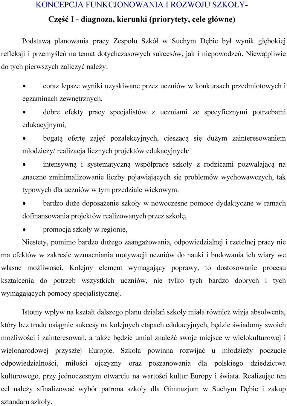 Niewątpliwie do tych pierwszych zaliczyć należy: coraz lepsze wyniki uzyskiwane przez uczniów w konkursach przedmiotowych i egzaminach zewnętrznych, dobre efekty pracy specjalistów z uczniami ze