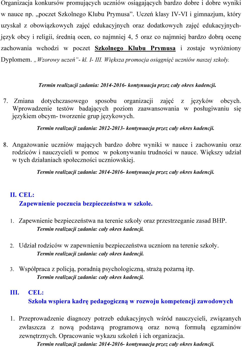 ocenę zachowania wchodzi w poczet Szkolnego Klubu Prymusa i zostaje wyróżniony Dyplomem. Wzorowy uczeń - kl. I- III. Większa promocja osiągnięć uczniów naszej szkoły. 7.