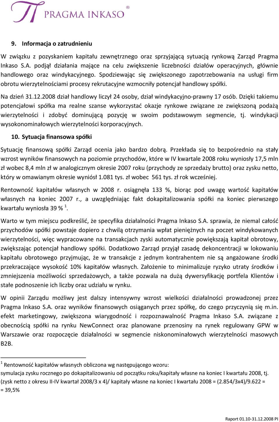 Spodziewając się zwiększonego zapotrzebowania na usługi firm obrotu wierzytelnościami procesy rekrutacyjne wzmocniły potencjał handlowy spółki. Na dzień 31.12.