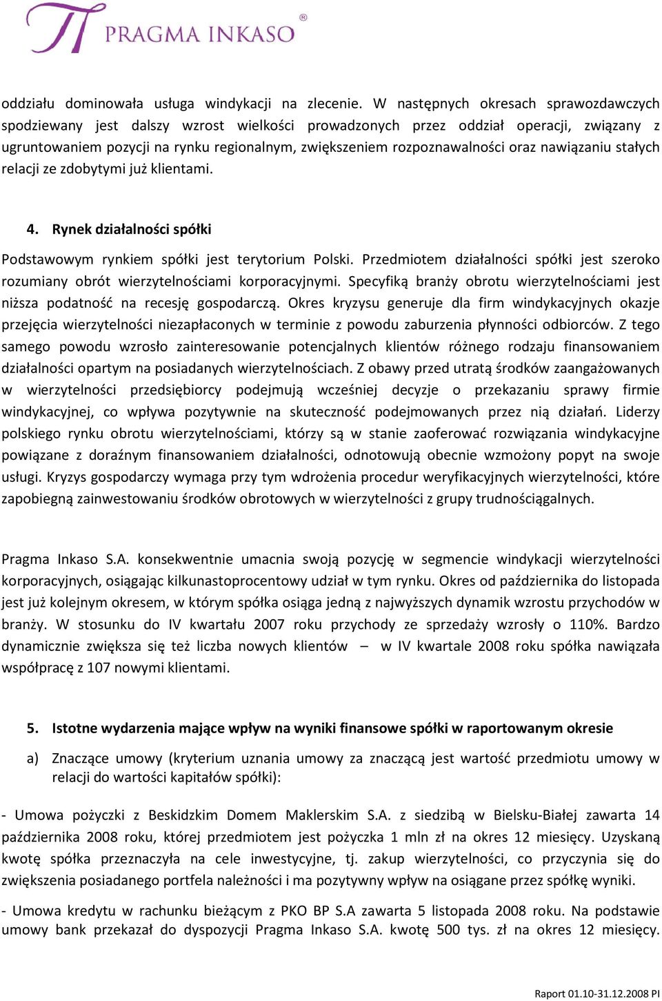 rozpoznawalności oraz nawiązaniu stałych relacji ze zdobytymi już klientami. 4. Rynek działalności spółki Podstawowym rynkiem spółki jest terytorium Polski.