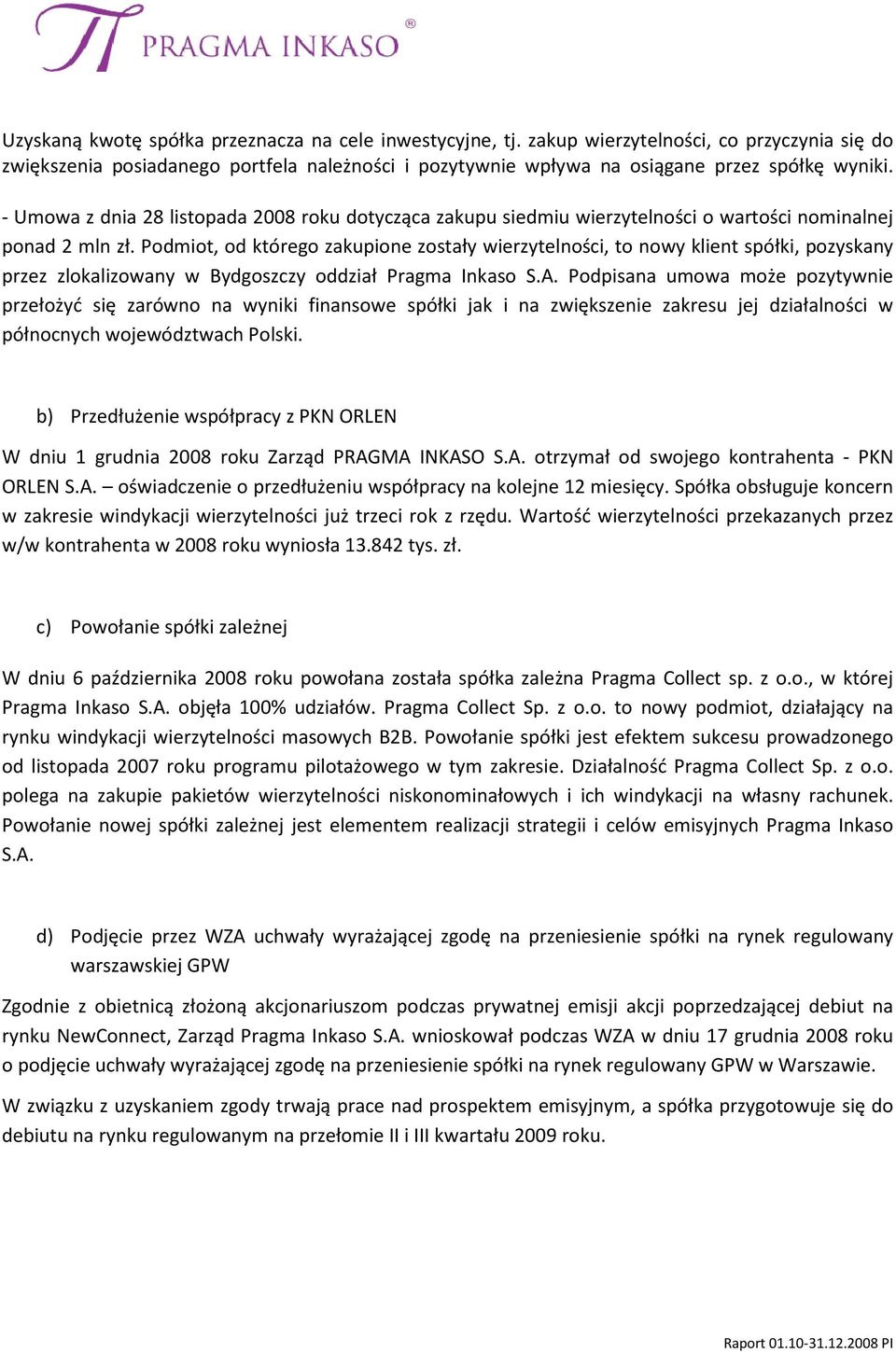 Podmiot, od którego zakupione zostały wierzytelności, to nowy klient spółki, pozyskany przez zlokalizowany w Bydgoszczy oddział Pragma Inkaso S.A.