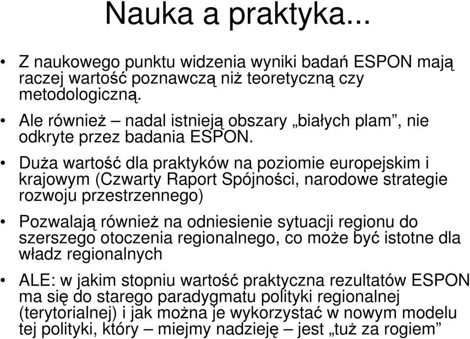 DuŜa wartość dla praktyków na poziomie europejskim i krajowym (Czwarty Raport Spójności, narodowe strategie rozwoju przestrzengo) Pozwalają równieŝ na odniesienie sytuacji