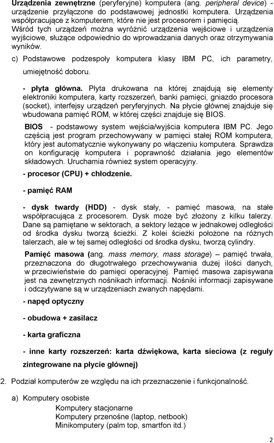 Wśród tych urządzeń można wyróżnić urządzenia wejściowe i urządzenia wyjściowe, służące odpowiednio do wprowadzania danych oraz otrzymywania wyników.