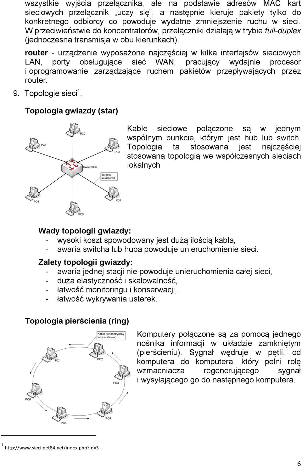 router - urządzenie wyposażone najczęściej w kilka interfejsów sieciowych LAN, porty obsługujące sieć WAN, pracujący wydajnie procesor i oprogramowanie zarządzające ruchem pakietów przepływających