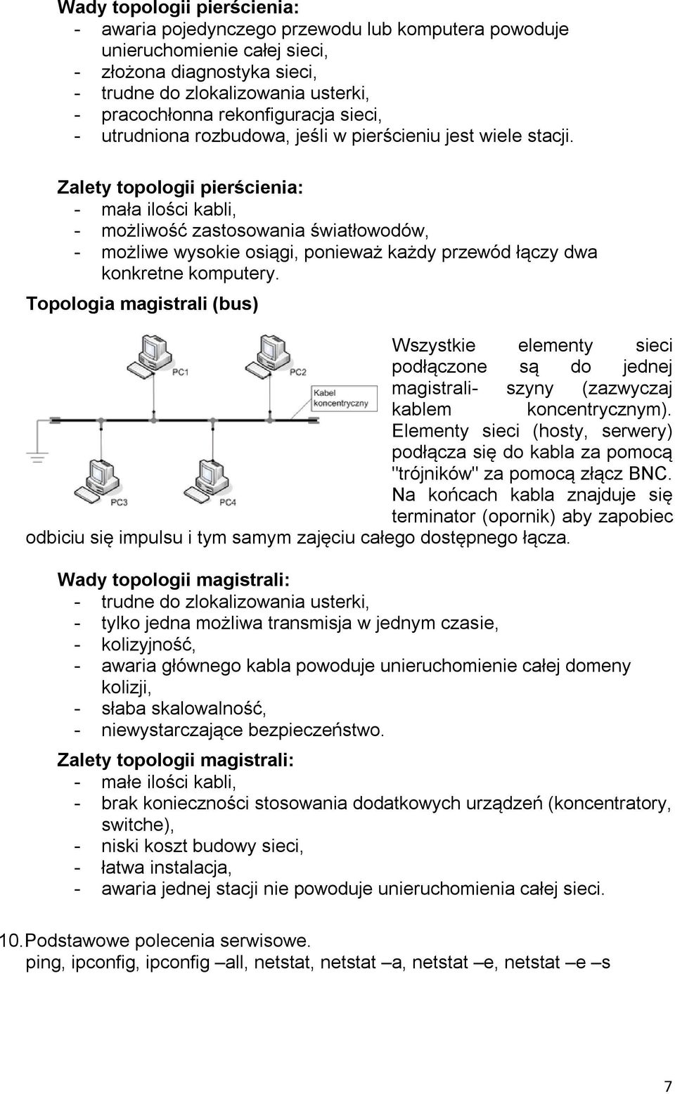 Zalety topologii pierścienia: - mała ilości kabli, - możliwość zastosowania światłowodów, - możliwe wysokie osiągi, ponieważ każdy przewód łączy dwa konkretne komputery.