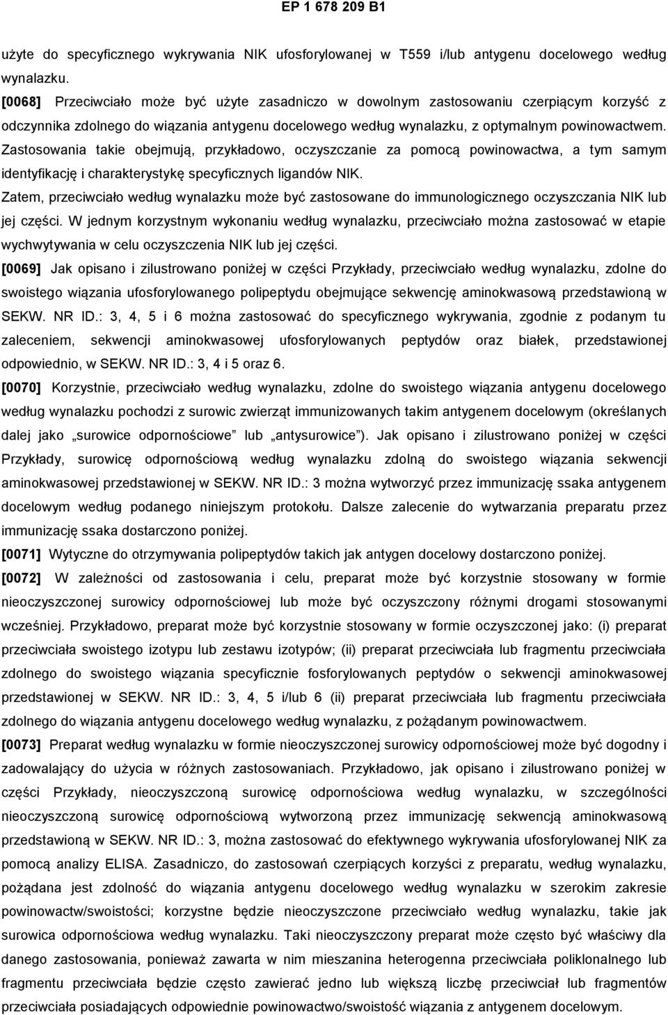 Zastosowania takie obejmują, przykładowo, oczyszczanie za pomocą powinowactwa, a tym samym identyfikację i charakterystykę specyficznych ligandów NIK.