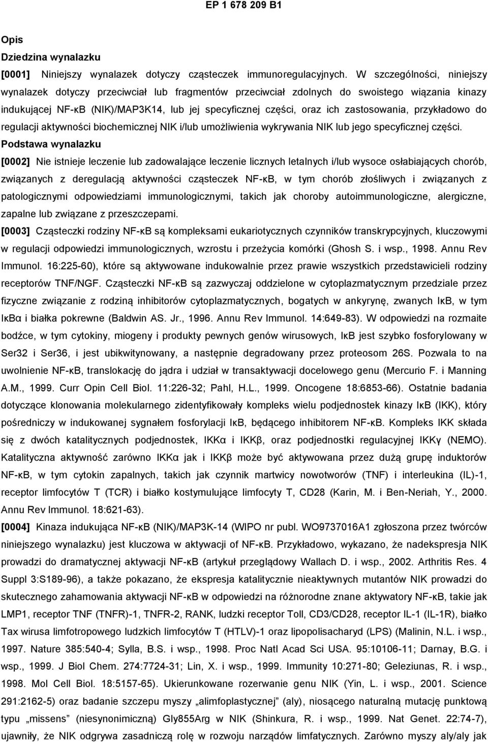 zastosowania, przykładowo do regulacji aktywności biochemicznej NIK i/lub umożliwienia wykrywania NIK lub jego specyficznej części.