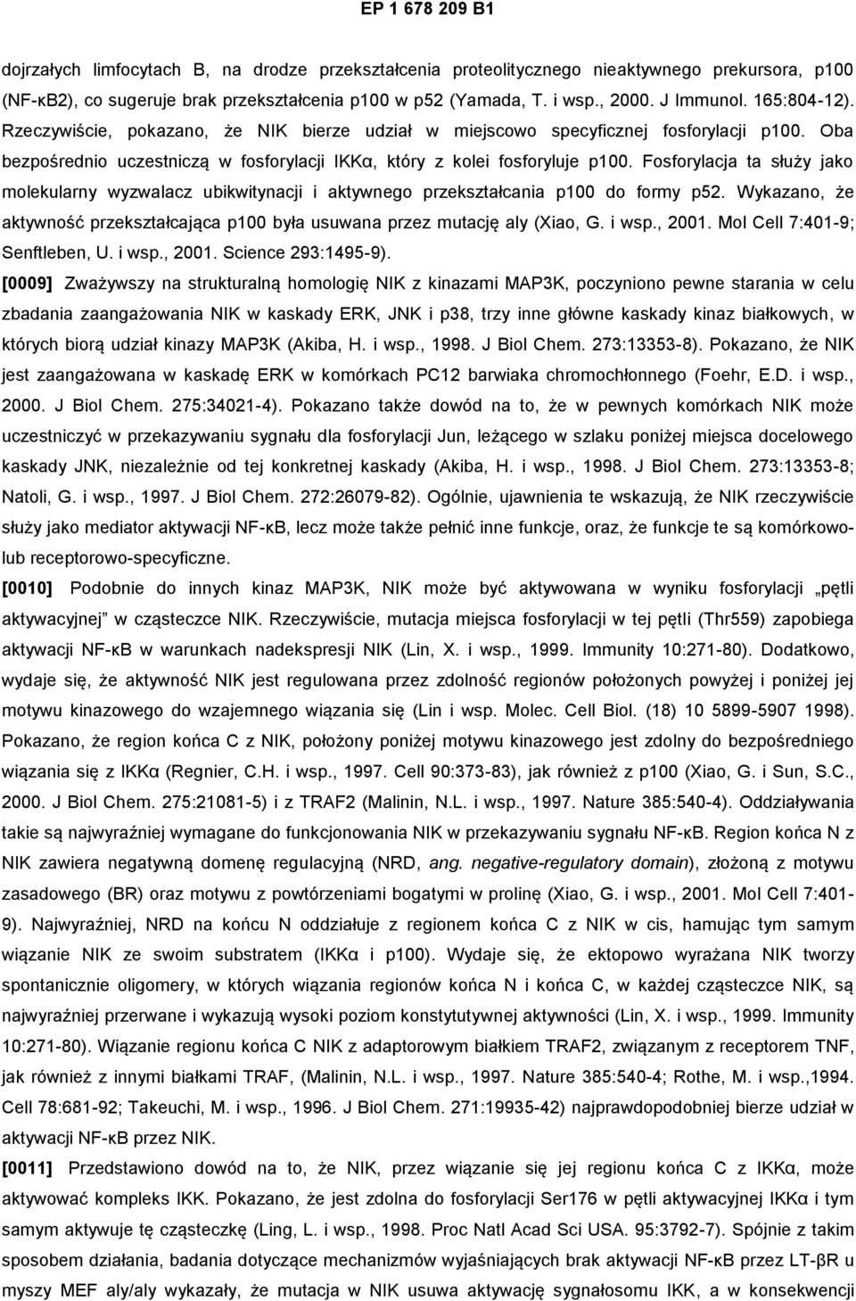 Fosforylacja ta służy jako molekularny wyzwalacz ubikwitynacji i aktywnego przekształcania p100 do formy p52. Wykazano, że aktywność przekształcająca p100 była usuwana przez mutację aly (Xiao, G.