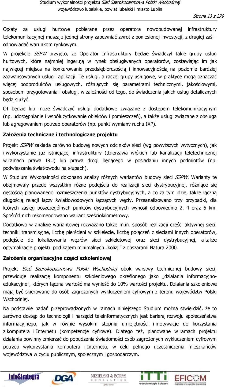 W projekcie SSPW przyjęto, Ŝe Operator Infrastruktury będzie świadczył takie grupy usług hurtowych, które najmniej ingerują w rynek obsługiwanych operatorów, zostawiając im jak najwięcej miejsca na