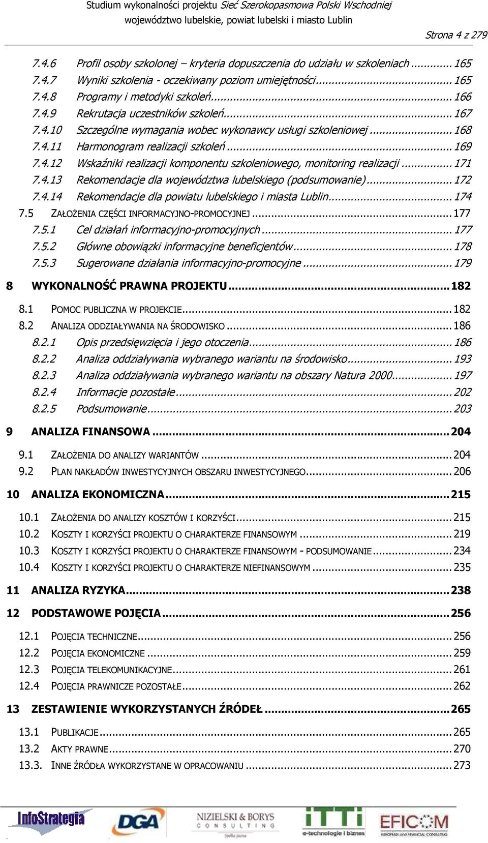 .. 171 7.4.13 Rekomendacje dla województwa lubelskiego (podsumowanie)... 172 7.4.14 Rekomendacje dla powiatu lubelskiego i miasta Lublin... 174 7.5 ZAŁOśENIA CZĘŚCI INFORMACYJNO-PROMOCYJNEJ... 177 7.