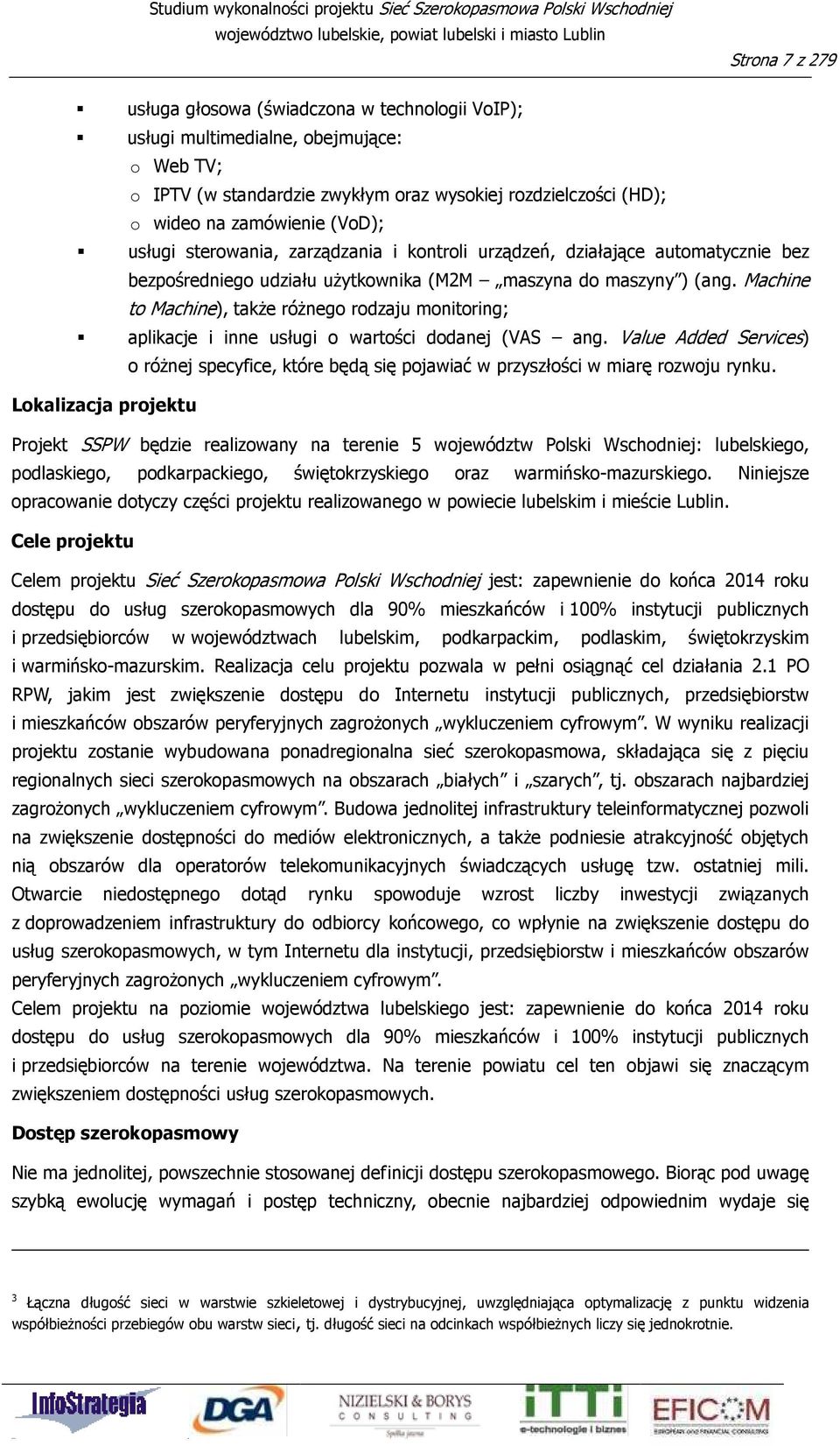 Machine to Machine), takŝe róŝnego rodzaju monitoring; aplikacje i inne usługi o wartości dodanej (VAS ang.