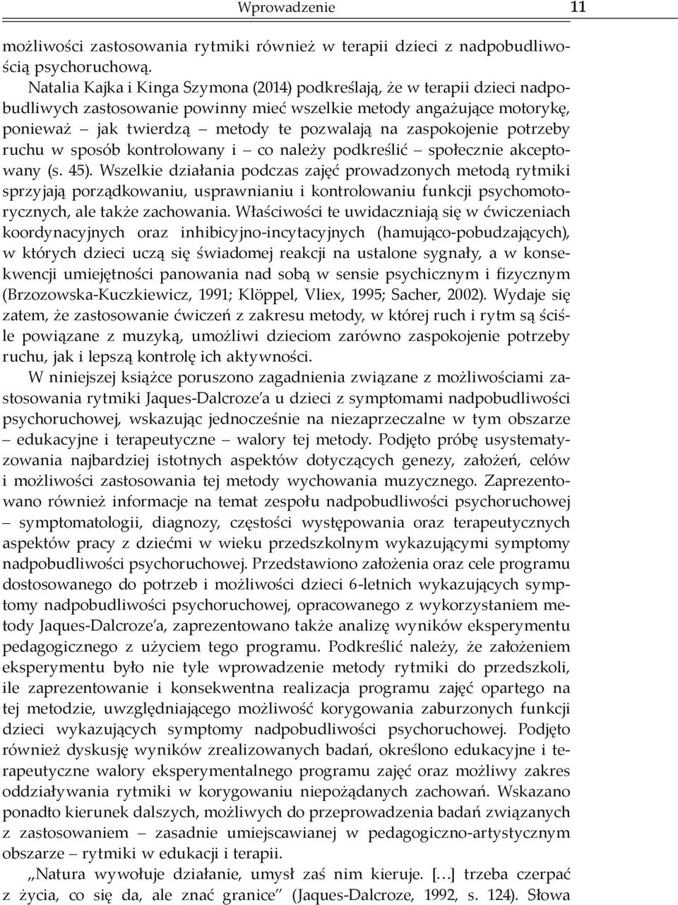 zaspokojenie potrzeby ruchu w sposób kontrolowany i co należy podkreślić społecznie akceptowany (s. 45).