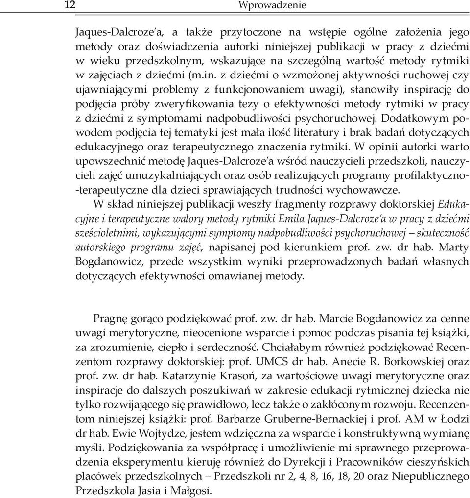 z dziećmi o wzmożonej aktywności ruchowej czy ujawniającymi problemy z funkcjonowaniem uwagi), stanowiły inspirację do podjęcia próby zweryfikowania tezy o efektywności metody rytmiki w pracy z